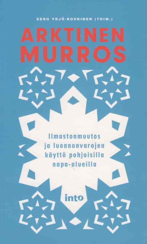 Arktinen murros - Ilmastonmuutos ja luonnonvarojen käyttö pohjoisilla napa-alueilla - Yrjö-Koskinen Eero tuotekuva