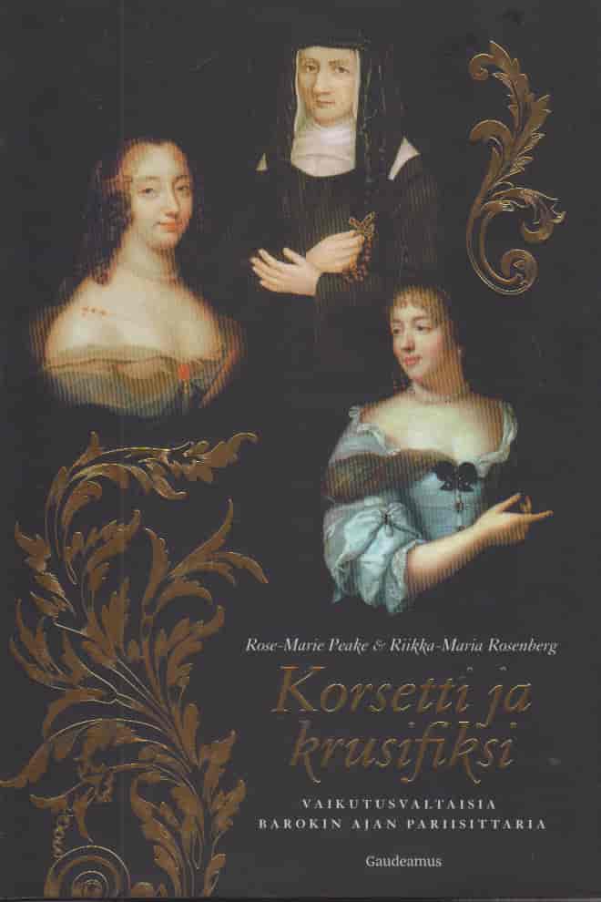 Korsetti ja krusifiksi - Vaikutusvaltaisia barokin ajan pariisittaria - Peake Rose-Marie, Rosenberg Riikka-Maria tuotekuva