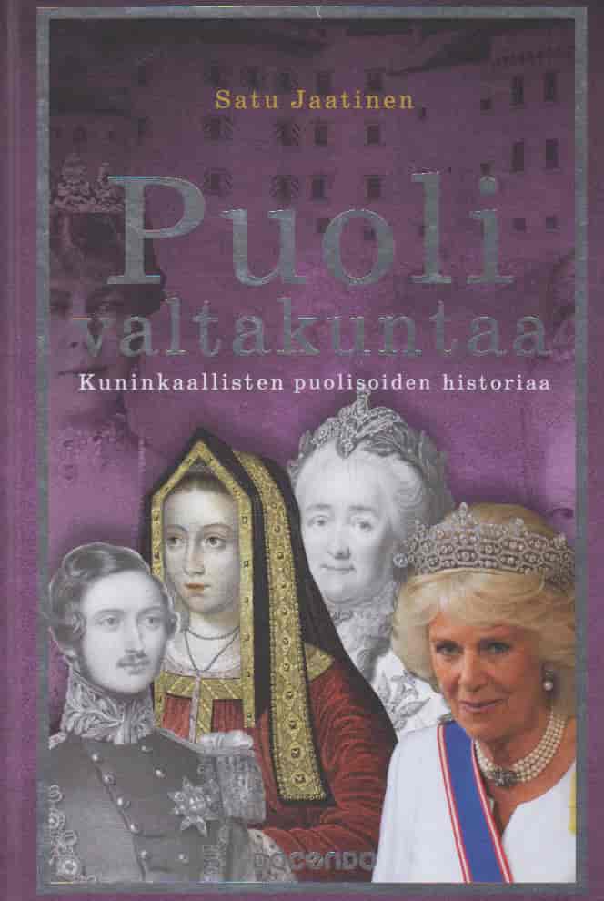 Puoli valtakuntaa - Kuninkaallisten puolisoiden historiaa - Jaatinen Satu tuotekuva