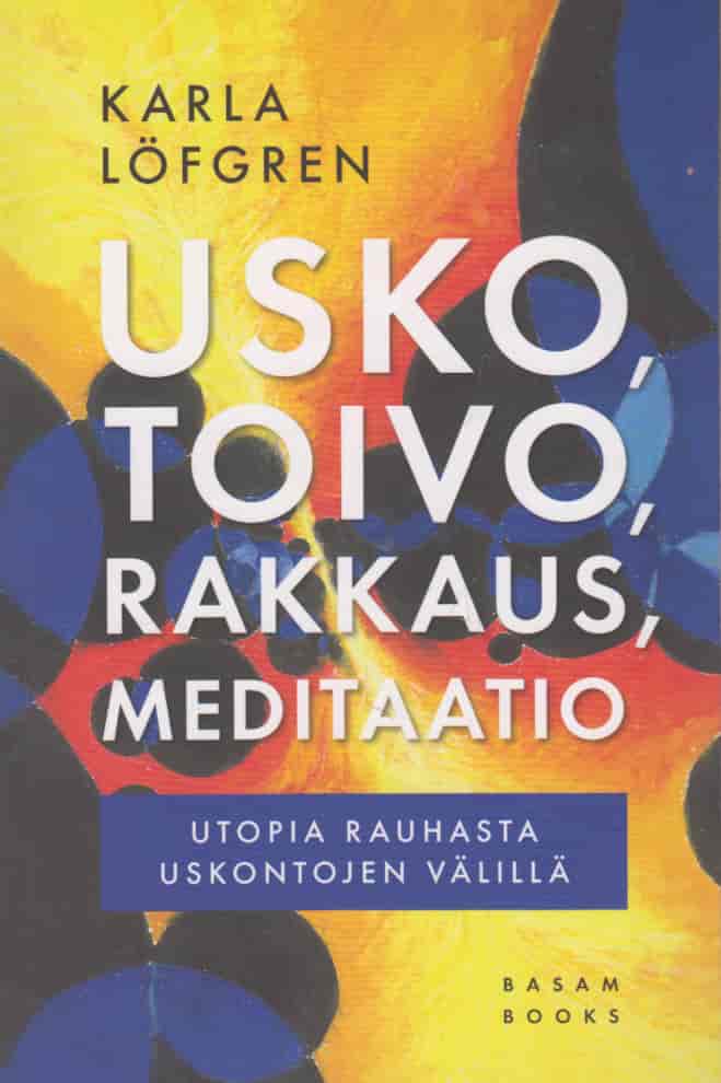 Usko, toivo, rakkaus, meditaatio - Utopia rauhasta uskontojen välillä - Löfgren Karla tuotekuva