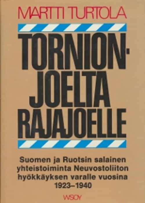 Tornionjoelta rajajoelle - Suomen ja Ruotsin salainen yhteistoiminta Neuvostoliiton hyökkäyksen varalle vuosina 1923-1940