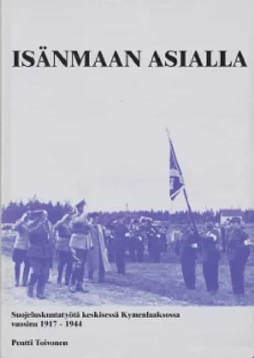 Isänmaan asialla Suojeluskuntatyötä keskisessä kymenlaaksossa vuosina 1917-1944