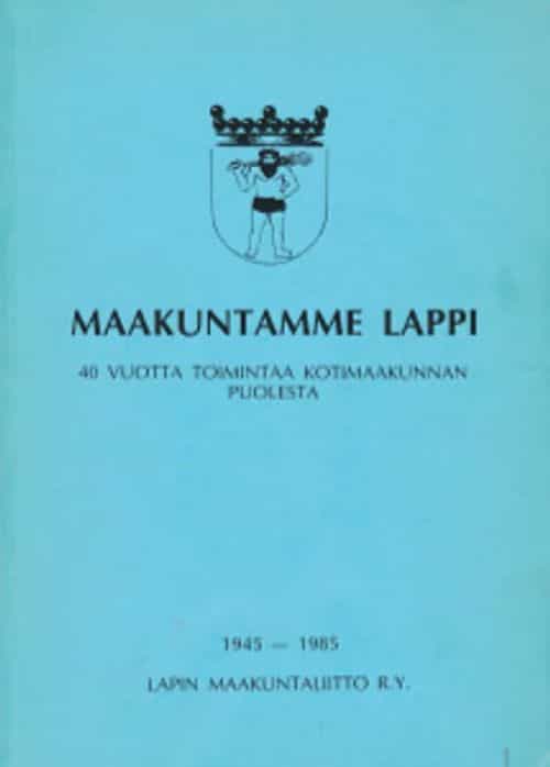 Maakuntamme Lappi - 40 vuotta toimintaa kotimaakuntamme kehittämisen puolesta