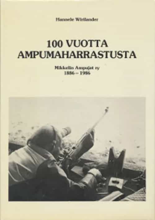 100 Vuotta ampumaharrastusta - Mikkelin ampujat ry 1886-1986