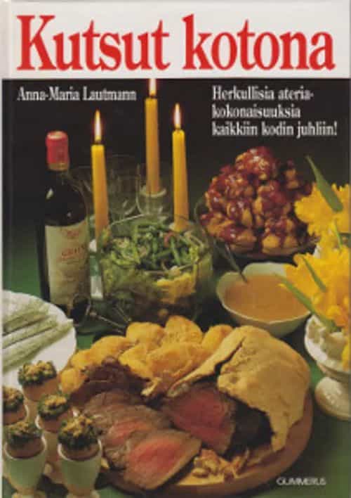 Kutsut kotona - Herkullisia ateriakokonaisuuksia kaikkiin kodin juhliin!