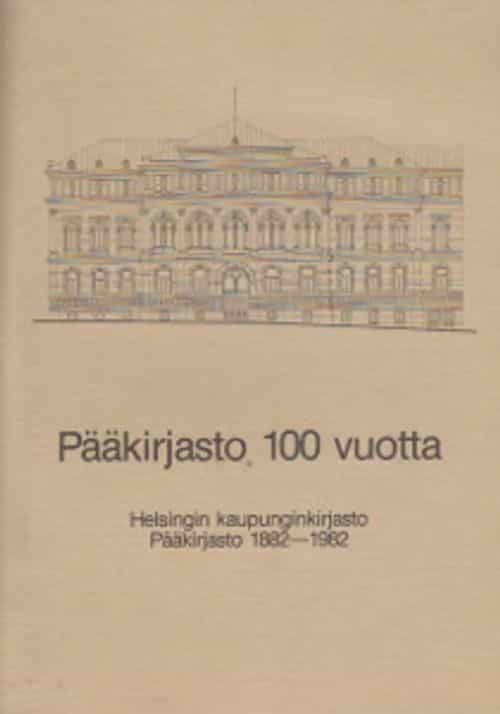 Pääkirjasto 100 vuotta - Helsingin kaupunginkirjasto Pääkirjasto 1882-1982