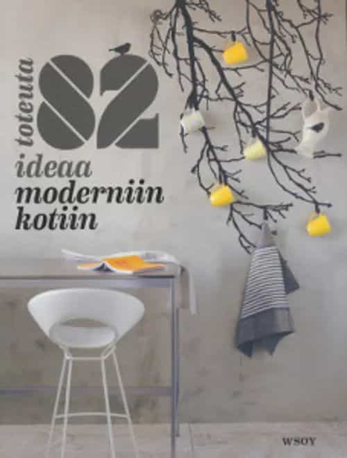 Toteuta 82 ideaa moderniin kotiin