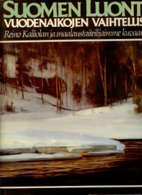 Suomen luonto vuodenaikojen vaihtelussa - Reino Kalliolan ja maalaustaiteilijaimme kuvaamana
