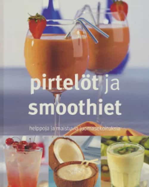 Pirtelöt ja smoothiet - Helppoja ja maistuvia juomasekoituksia