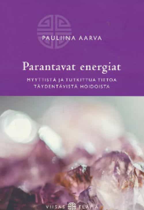 Parantavat energiat - Myyttistä ja tutkittua tietoa täydentävistä hoidoista