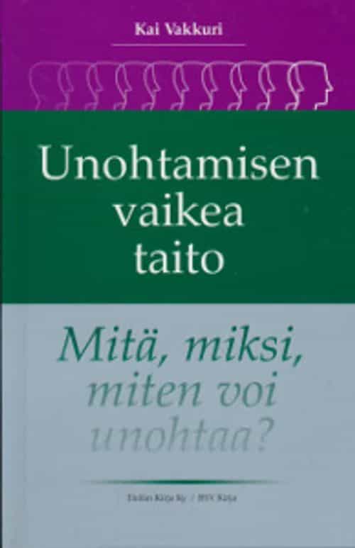 Unohtamisen vaikea taito Mitä, miksi, miten voi unohtaa