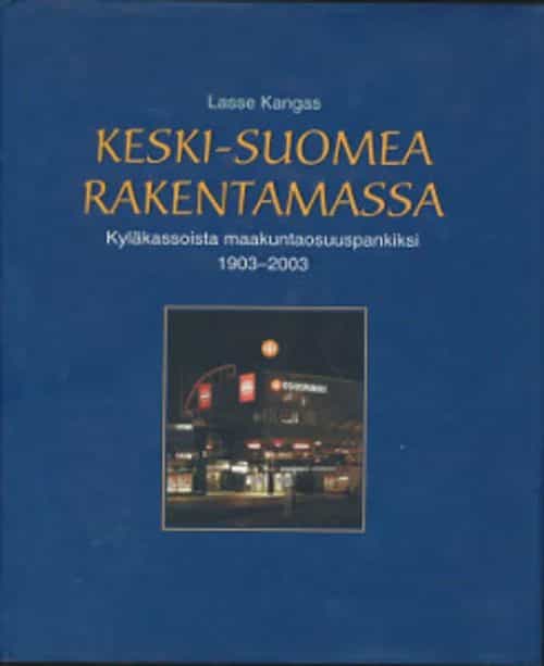 Keski-Suomea rakentamassa Kyläkassoista maakuntaosuuspankiksi 1903-2003