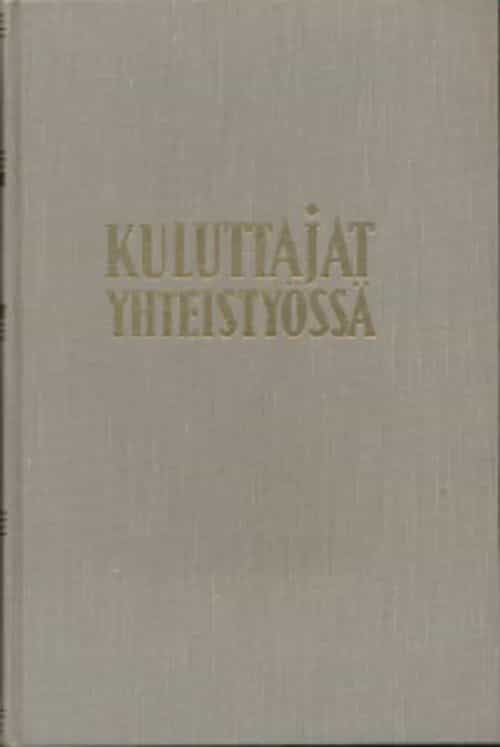 Kuluttajat yhteistyössä : Suomen yhteisen osuuskauppaliikkeen vaiheet vuoteen 1917 ja katsaus edistysmielisen osuuskauppaliikkeen toimintaan sen jälkeen Yhteiskuntahistoriallinen ja sosiologinen tutkimus