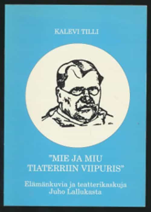 Mie ja Miu tiaterriin Viipuris, Elämänkuvia ja teatterikaskuja Juho Lallukasta