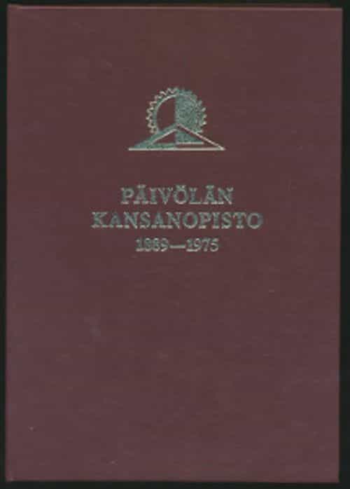 Päivölän kansanopisto 1889-1975 Päivölä : kansanopistotyötä Etelä-Hämeessä 1889-1975 : Kangasalan kansanopisto 1889-1901, Hämeen, myöhemmin Päivölän kansanopisto