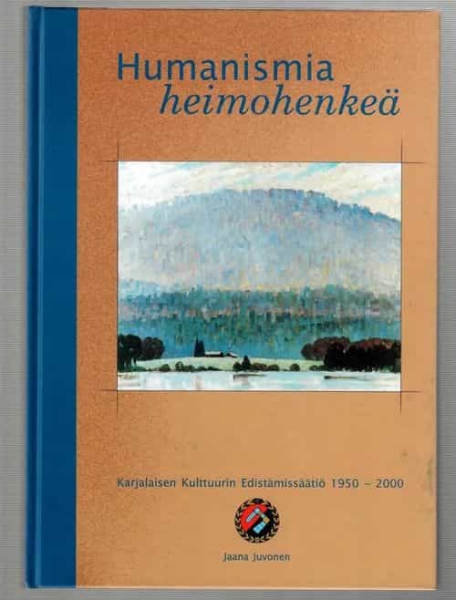 Humanismia heimohenkeä - Karjalaisen kulttuurin edistämissäätiö 1950-2000