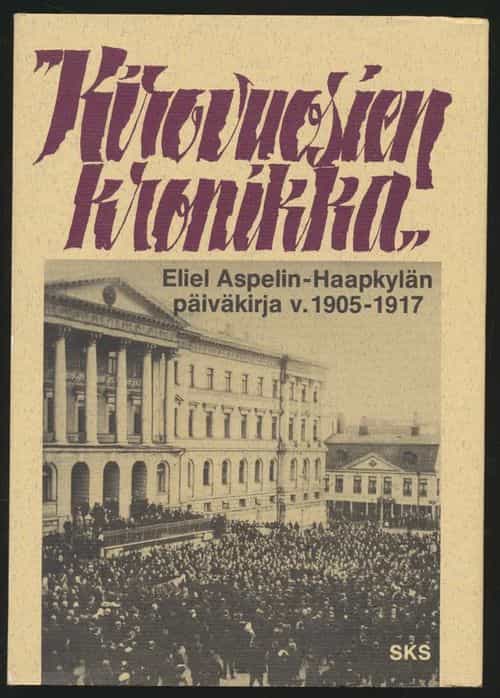 Kirovuosien kronikka - Otteita professori Eliel Aspelin-Haapkylän päiväkirjasta vuosilta 1905-1917