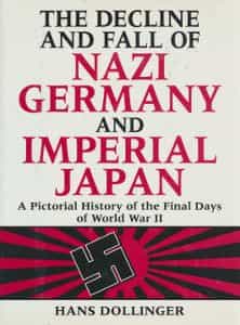 The Deciline and fall of nafi Germany and imperial Japan - A pictoniarly history of the Final Days of World War II