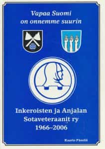 Vapaa Suomi on onnemme suurin - Inkeroisten ja Anjalan sotaveteraanit ry 1966-2006