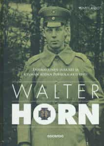 Walter Horn - Ensimmäinen jääkäri ja kylmän sodan pohjola-aktivisti