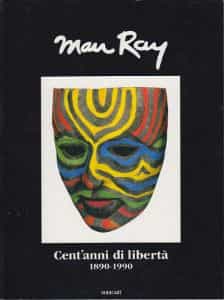 Man Ray - Cent'anni di libertà 1890-1990