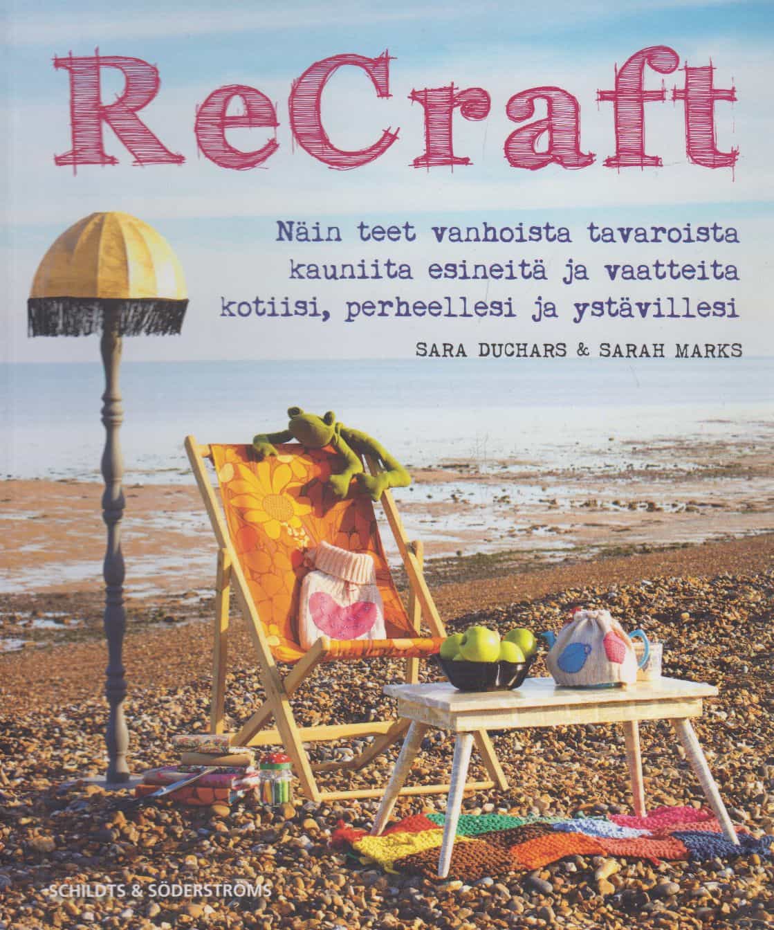 ReCraft - Näin teet vanhoista tavaroista kauniita esineitä ja vaatteita kotiisi, perheellesi ja ystävillesi