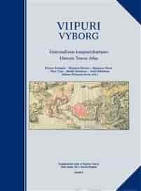 Viipuri Vyborg Historiallinen kaupunkikartasto Historic Towns Atlas - Katajala Kimmo, Hietala Marjatta, Niemi Marjaana, Uino Pirjo, Helminen Martti, Härkönen Antti, Hirvonen Helena tuotekuva
