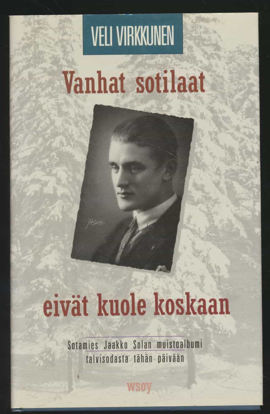 Vanhat sotilaat eivät kuole koskaan, Sotamies Jaakko Solan muistoalbumi talvisodasta tähän päivään