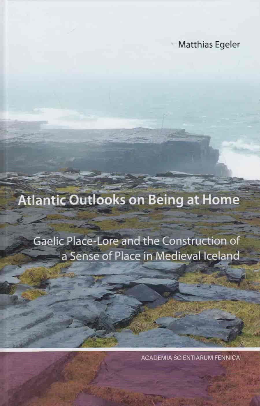 Atlantic outlooks on being at home - Gaelic Place-Lore and the construction of a Sense of Place in Medieval Iceland - Folklore Fellows' Communications 314 - Egeler Matthias tuotekuva