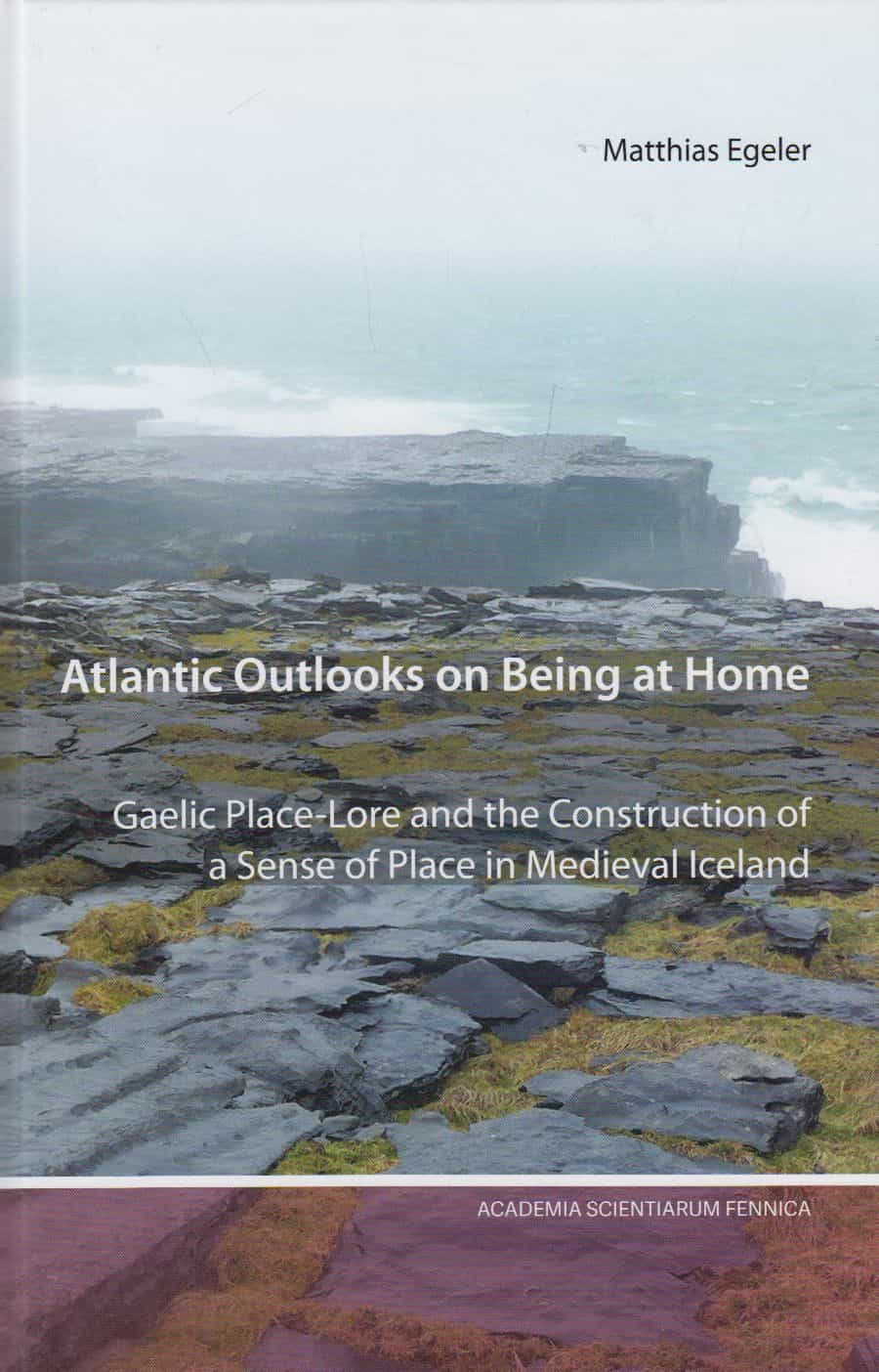 Atlantic outlooks on being at home - Gaelic Place-Lore and the construction of a Sense of Place in Medieval Iceland - Folklore Fellows' Communications 314
