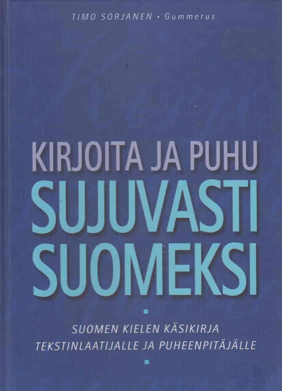 Kirjoita ja puhu sujuvasti suomeksi - Suomenkielen käsikirja tekstinlaatijalle ja puheenpitäjälle - Sorjanen Timo tuotekuva
