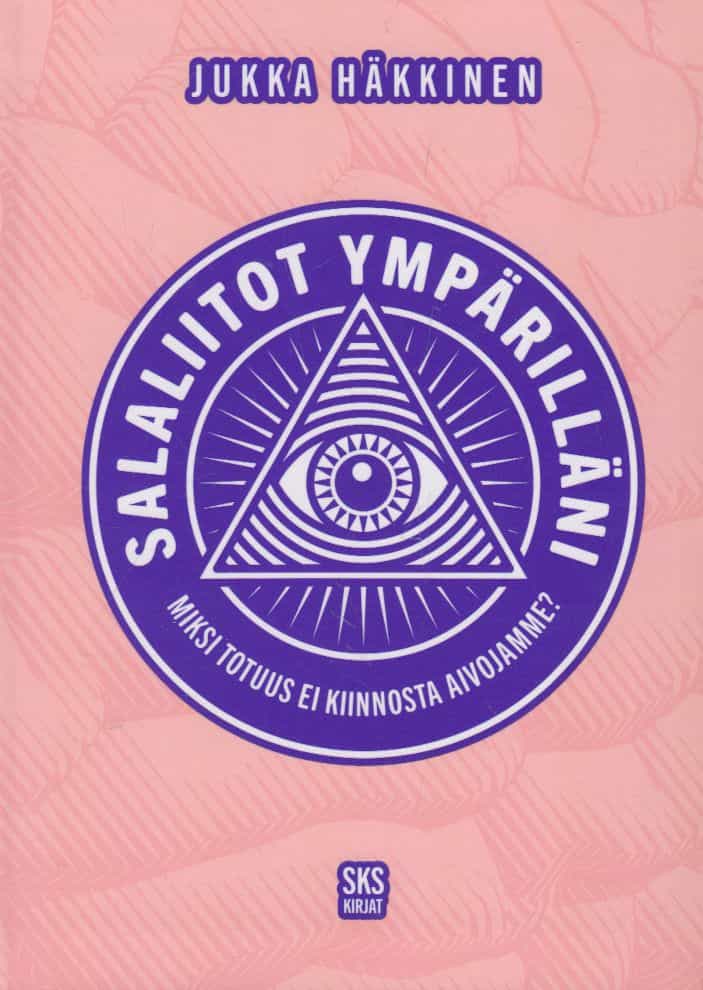 Salaliitot ympärilläni - Miksi totuus ei kiinnosta aivojamme?