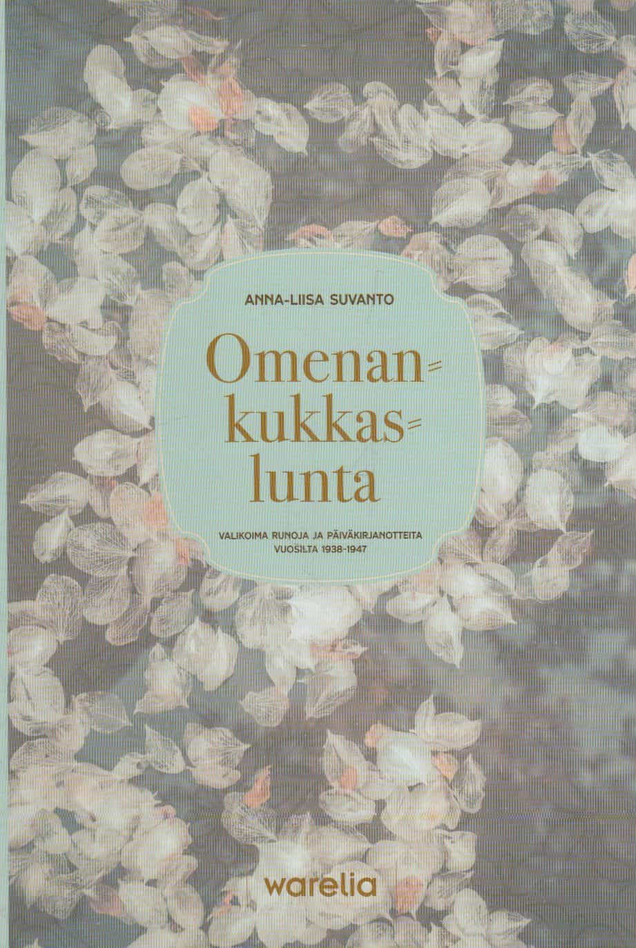 Omenankukkaslunta - Valikoima runoja ja päiväkirjanotteita vuosilta 1938-1947