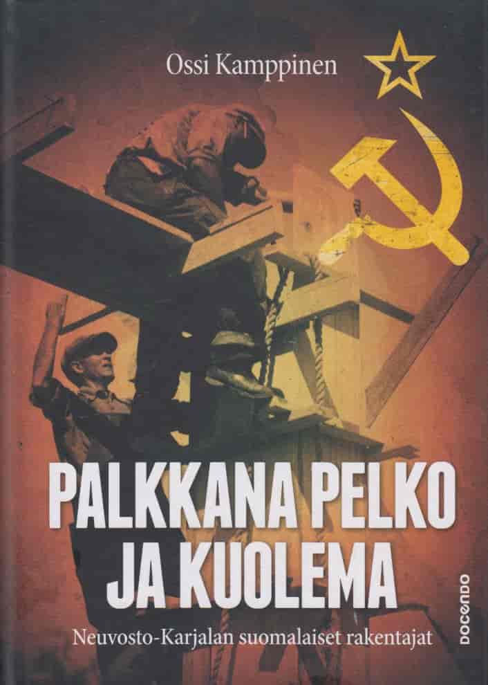 Palkkana pelko ja kuolema - Neuvosto-Karjalan suomalaiset rakentajat - Kamppinen Ossi tuotekuva