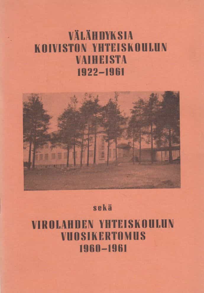 Välähdyksiä Koiviston yhteiskoulun vaiheista 1922-1961 sekä Virolahden yhteiskoulun vuosikertomus 1960-1961