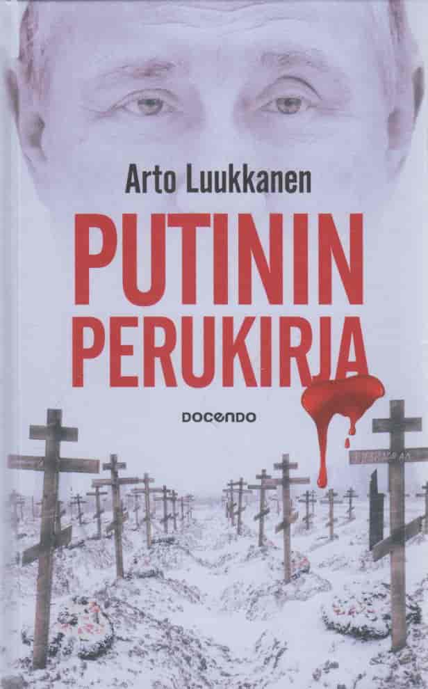 Putinin perukirja - Tarina Venäjän sekurokratian itsetuhosta Ukrainassa ja siitä, kuinka Suomi karkasi idän karsinasta Naton pilttuuseen - Luukkanen Arto tuotekuva