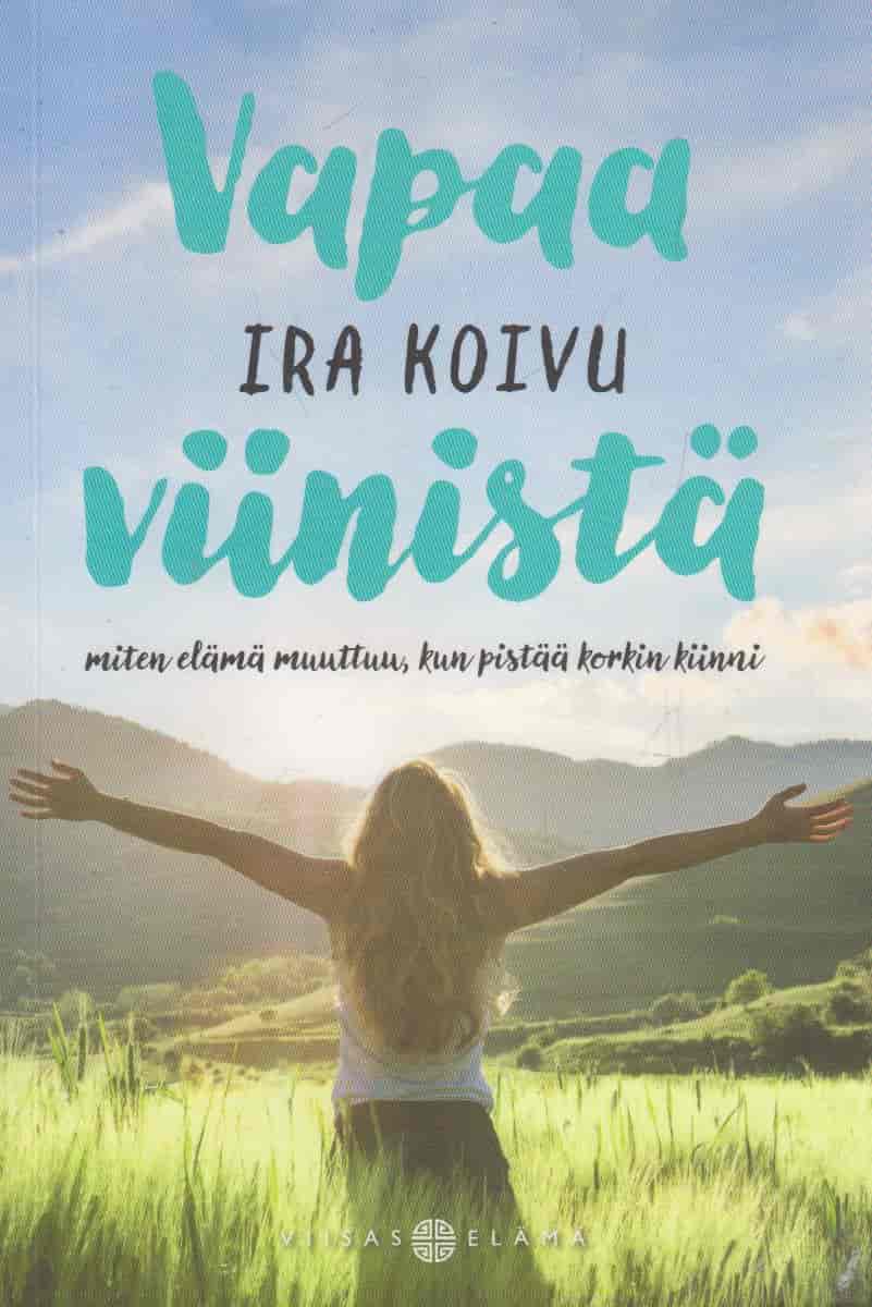 Vapaa viinistä - Miten elämä muuttuu, kun pistää korkin kiinni - Koivu Ira tuotekuva