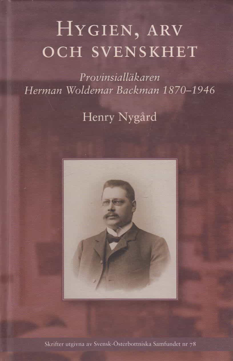 Hygien, arv och svenskhet - Provinsialläkaren Herman Woldermar Backman 1870-1946
