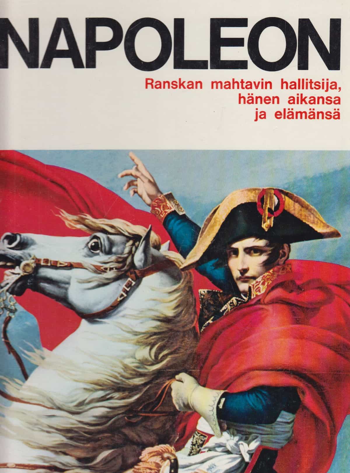 Napoleon - Ranskan mahtavin hallitsija, hänen aikansa ja elämänsä
