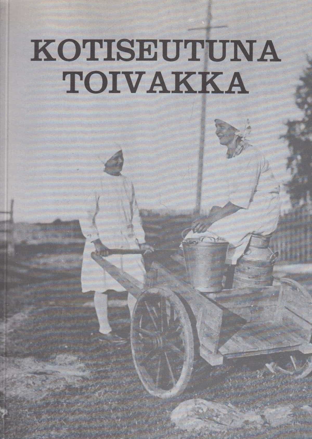 Kotiseutuna Toivakka - Toivakkalaisten haastatteluja menneiltä vuosikymmeniltä