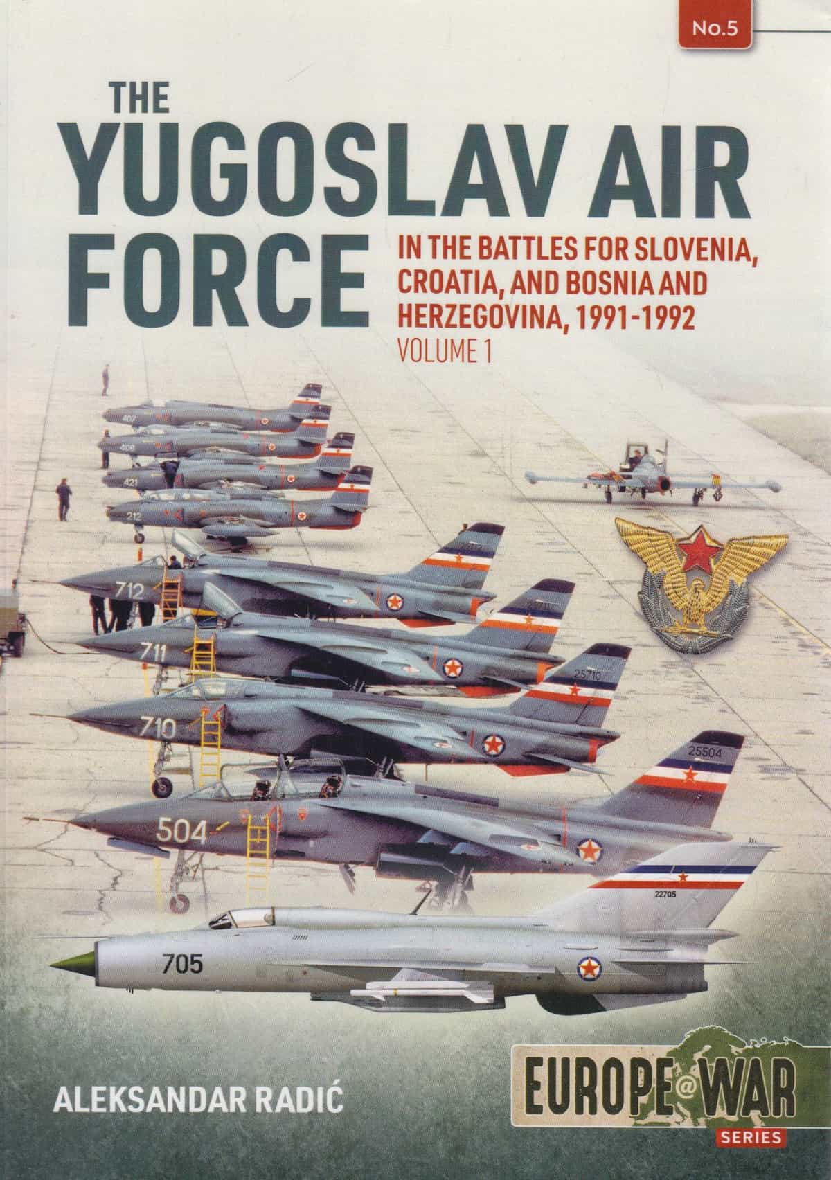 The Yugoslav Air Force in the battles for Slovenia, Croatia, and Bosnia and Herzegovina, 1991-1992 - Volume 1