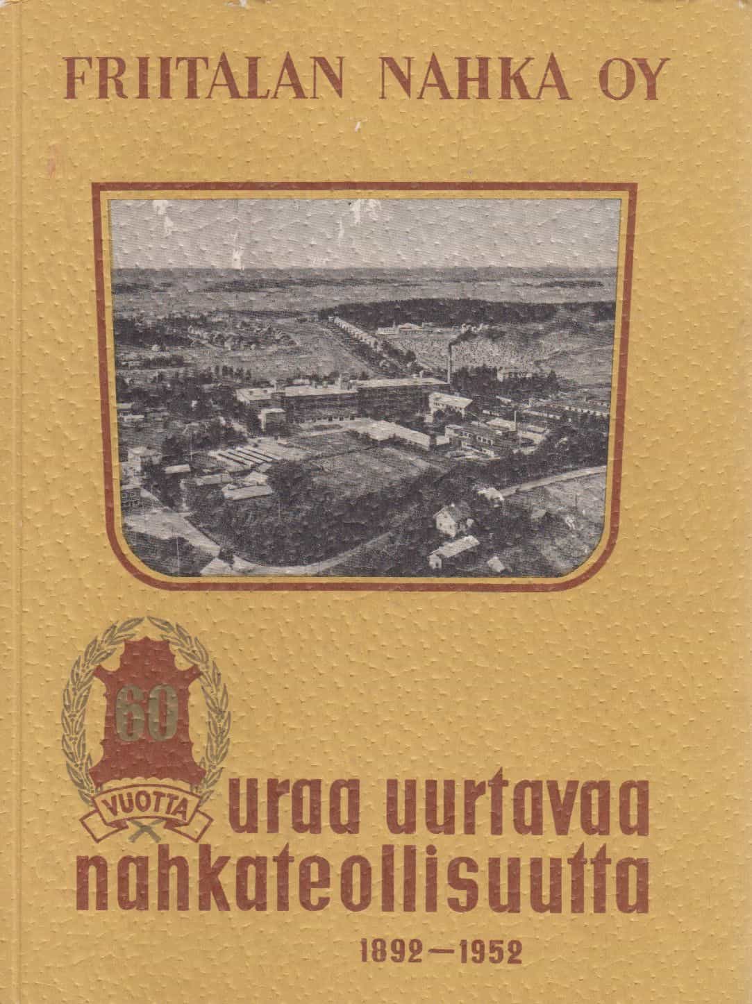 Friitalan nahka 60 vuotta uraa uurtavaa nahkateollisuutta 1892-1952