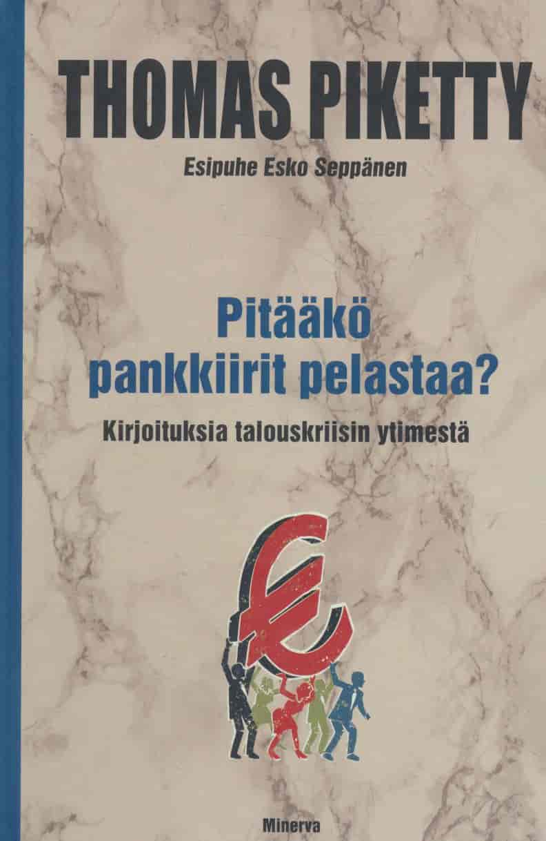 Pitääkö pankkiirit pelastaa - Kirjoituksia talouskriisin ytimestä - Piketty Thomas tuotekuva