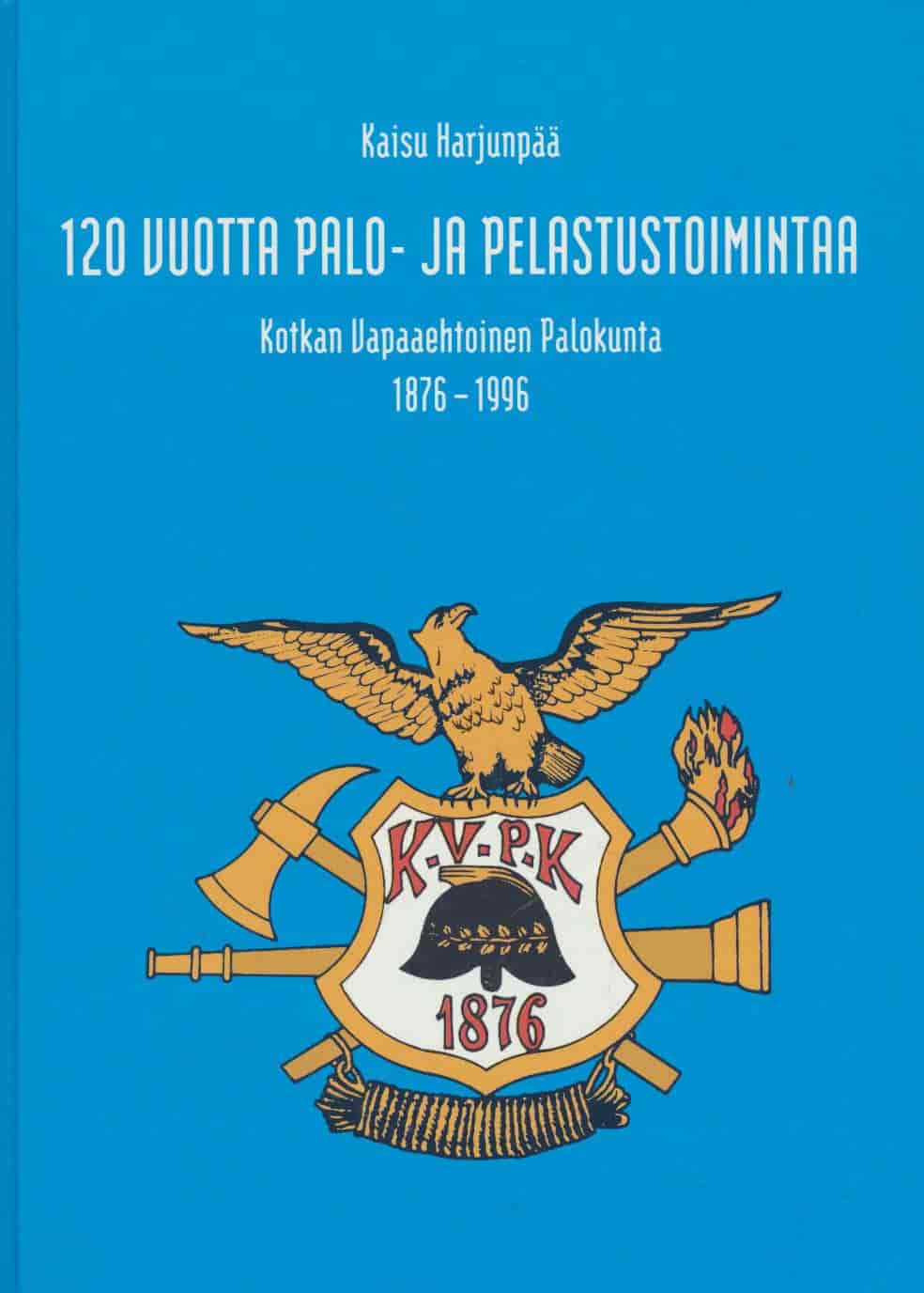 120 vuotta palo- ja pelastustoimintaa - Kotkan Vapaaehtoinen Palokunta 1876-1996 - Harjunpää Kaisu tuotekuva