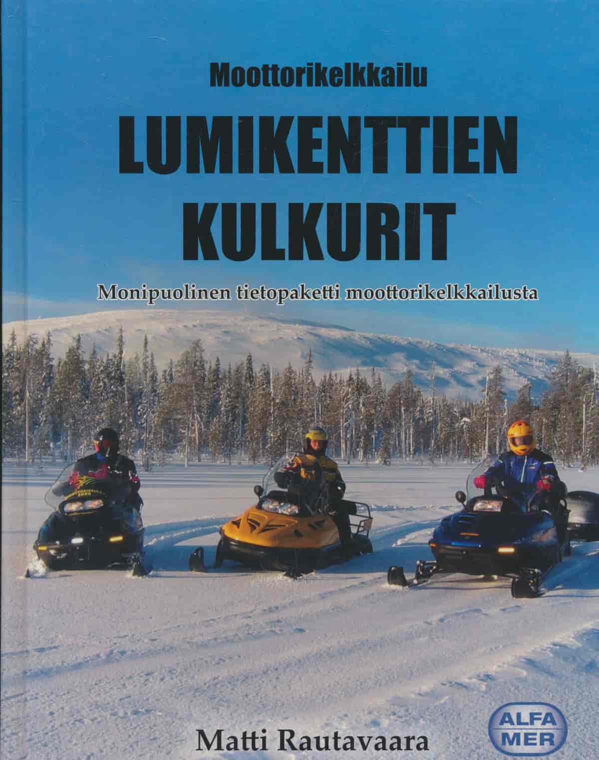 Lumikenttien kulkurit : moottorikelkkailu : monipuolinen tietopaketti moottorikelkkailusta : kelkan käyttö, hoito ja kelkkailun nautinnot - Matti Rautavaara tuotekuva