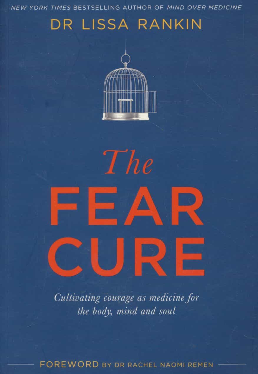 The Fear Cure - Cultivating Courage as Medicine for the Body, Mind and Soul