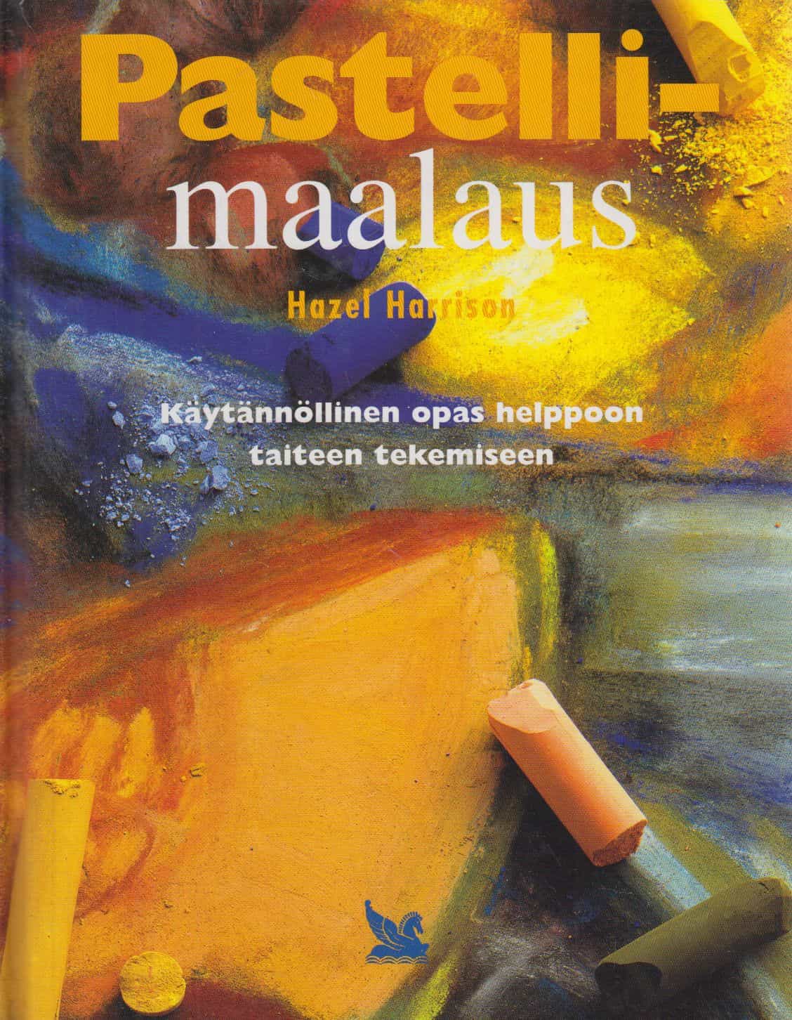 Pastellimaalaus - Käytännöllinen opas helppoon taiteen tekemiseen