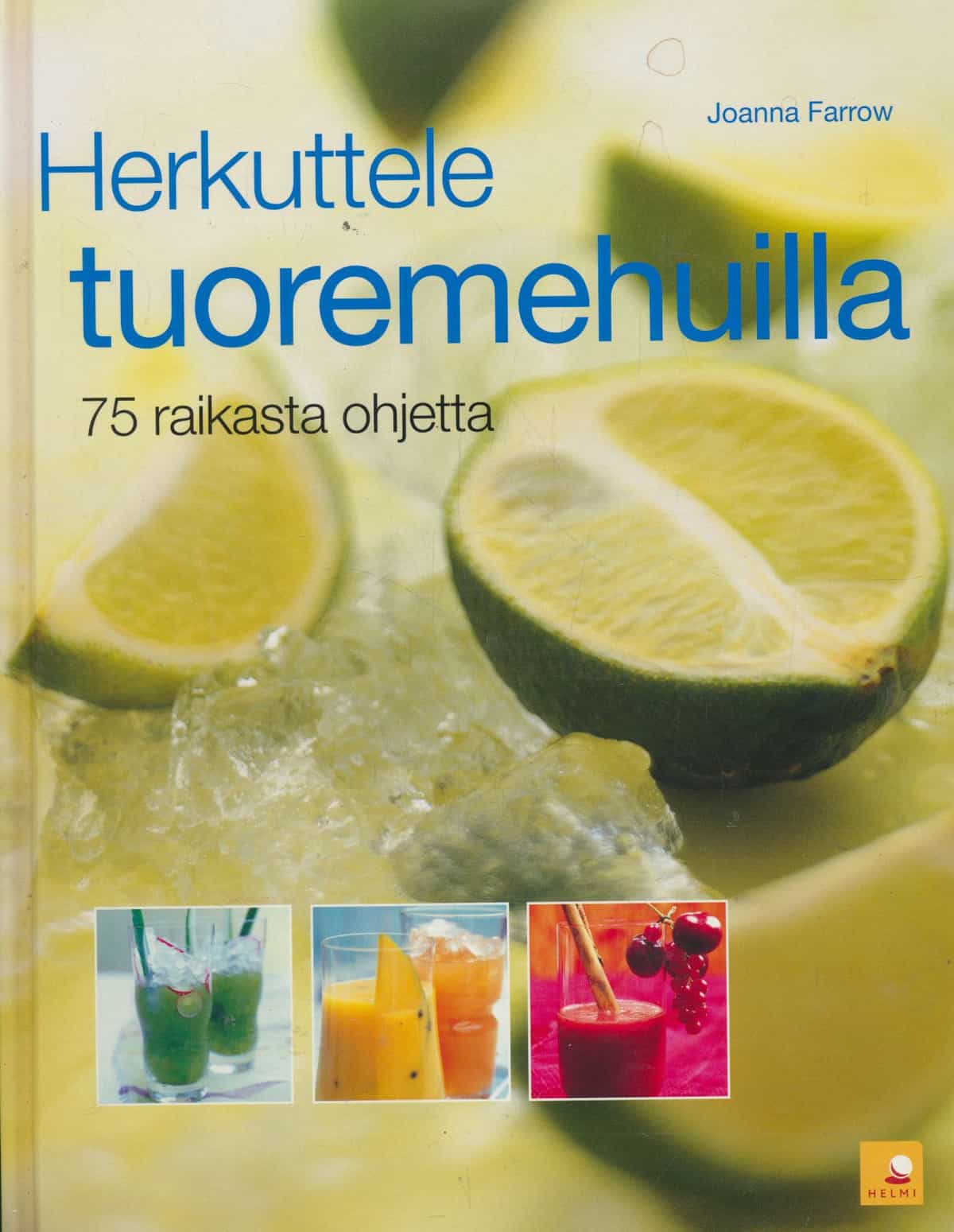 Herkuttele tuoremehuilla - 75 raikasta ohjetta