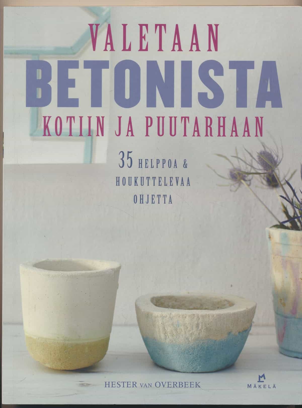 Valetaan betonista kotiin ja puutarhaan - 35 helppoa & houkuttelevaa ohjetta