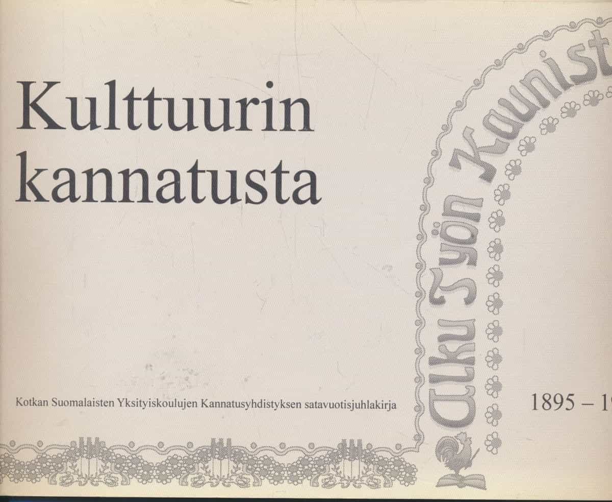 Kulttuurin kannatusta - Kotkan Suomalaisten Yksityiskoulujen Kannatusyhdistyksen satavuotisjuhlakirja 1895-1995
